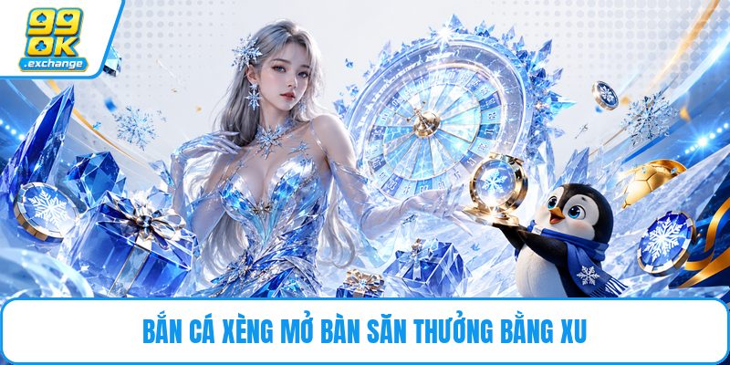 Bắn cá xèng mở bàn săn thưởng bằng xu