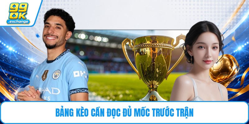 Bảng kèo cần đọc đủ mốc trước trận
