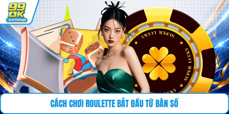 Cách chơi roulette bắt đầu từ bàn số