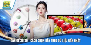 Dàn Đề 36 Số - Cách Chọn Dãy Theo Dữ Liệu Gần Nhất