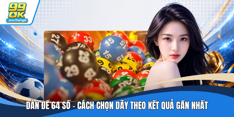 Dàn Đề 64 Số - Cách Chọn Dãy Theo Kết Quả Gần Nhất