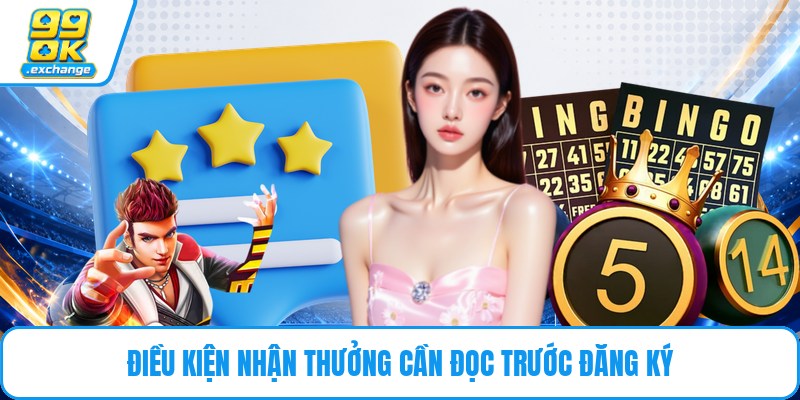 Điều kiện nhận thưởng cần đọc trước đăng ký