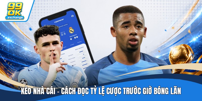 Kèo Nhà Cái - Cách Đọc Tỷ Lệ Cược Trước Giờ Bóng Lăn