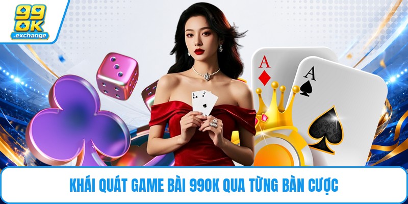 Khái quát game bài 99OK qua từng bàn cược