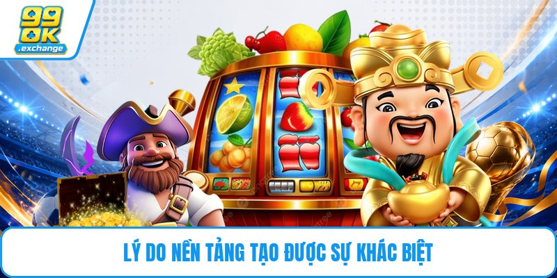 Lý do nền tảng tạo được sự khác biệt