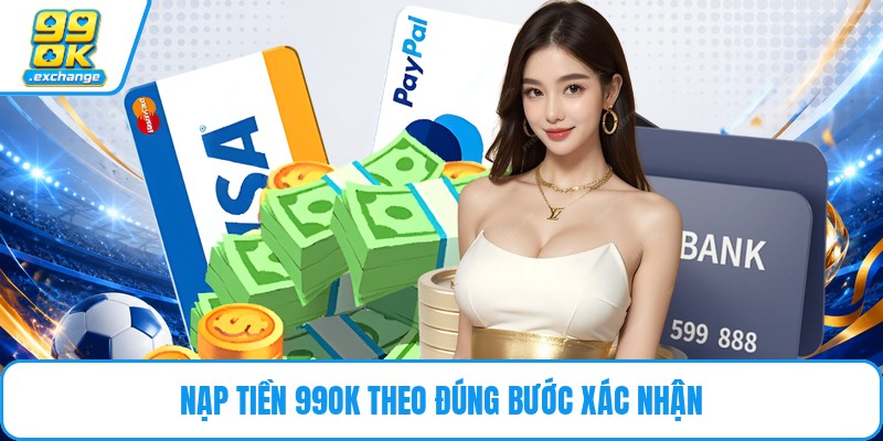 Nạp tiền 99OK theo đúng bước xác nhận